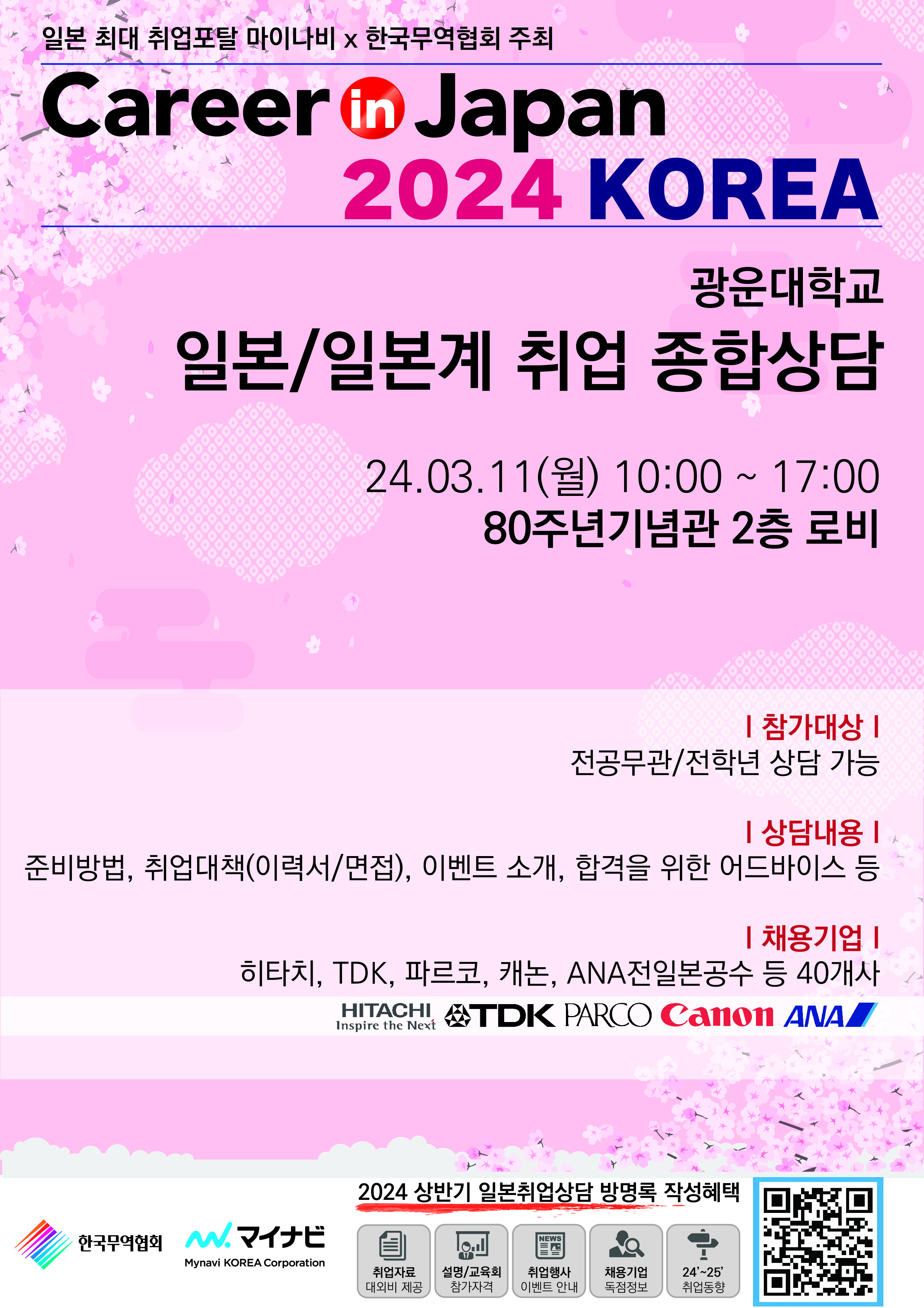     2024 Career in Japan 광운대 일본/일본계 채용상담회 안내
- 일자 : 3월 11일(월)
- 시간 : 10:00~17:00
- 장소 : 80주년 기념관 2층 로비
참가대상: 전공무관/전학년 ㅅ아담 가능
상담내용: 준비방법, 취업대책, 이벤트 소개, 합격을 위한 어드바이스 등
채용기업: 히타치, TDK, 파트코, 캐논, ANA전일본공수 등 40개사
