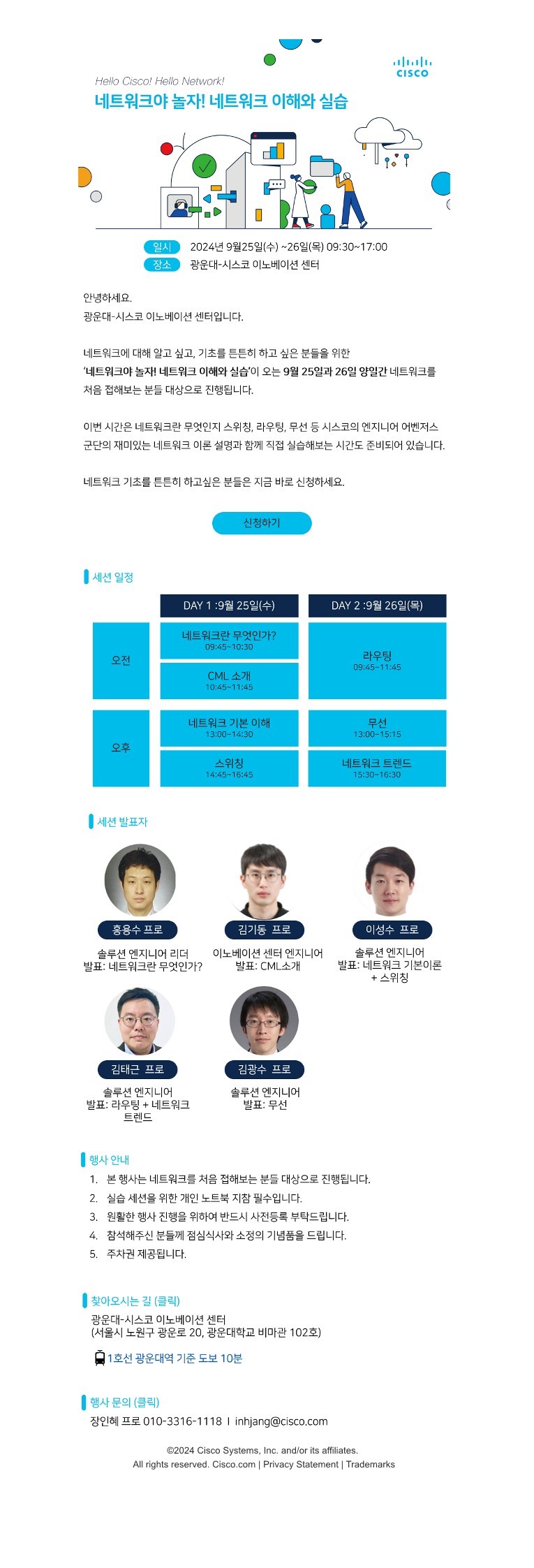 
『Hello Network Basic-네트워크 이해와 실습』

 

광운대학교와 시스코가 산학협력의 일환으로 운영하고 있는 광운대-시스코 이노베이션 센터에서는 네트워크에 대해 알고 싶고 기초를 튼튼히 하고 싶은 분들을 대상으로 
