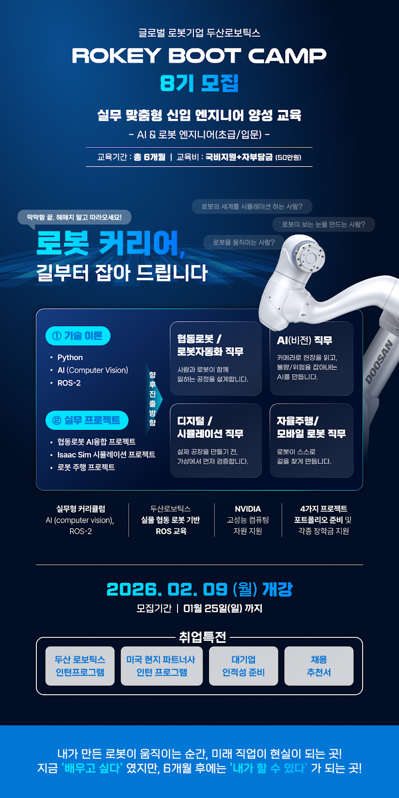 ROKEY BOOT CAMP-8기 모집
실무 맞춤형 신입 엔지니어 양성 교육
-AI, 로봇 엔지니어(초급/입문)-
교육기간: 총6개월
교육비: 국비지원 + 자부담금 (50만원)
26.02.09 개강 
