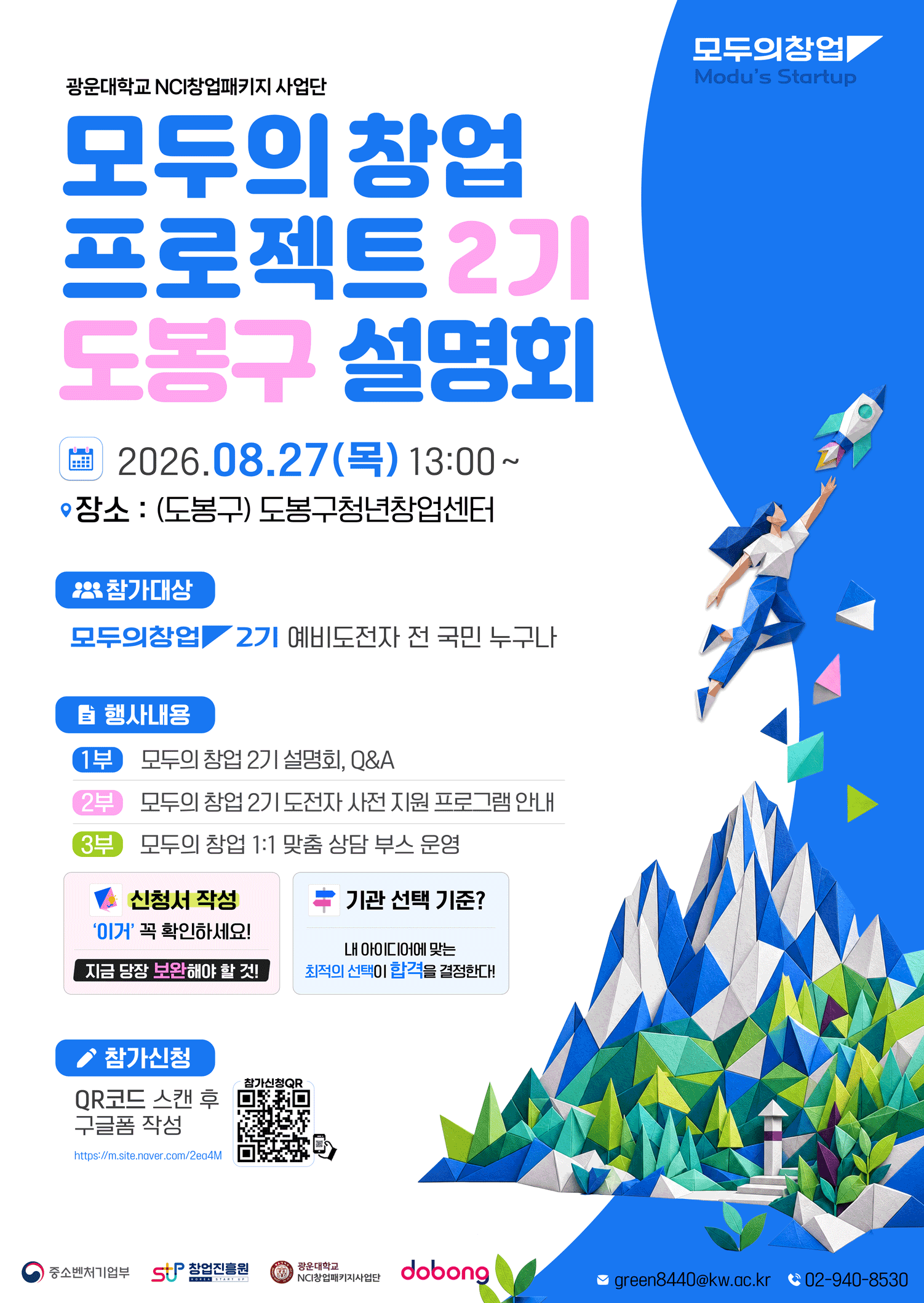 1. 행사개요

 - 일시 : 2026년 8월 27일(수) 13:00 ~ 17:00  

 - 장소 : 도봉구청년창업센터(도봉구)

 - 대상 : '모두의 창업' 기술/일반분야 지원 희망자 및 관심 있는 예비창업자 누구나



2. 주요내용

 ① 모두의 창업 2기 설명회, Q&A ​

 ② 모두의 창업 2기 도전자 사전 지원 프로그램 안내

  *오프라인 참석자 대상, 희망시 기관 담당자와 1:1 상담 제공


3. 참가신청 : https://forms.gle/VHyNvoQfCNEVkcUx5​

